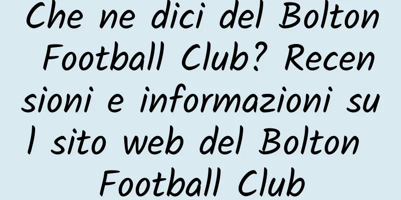 Che ne dici del Bolton Football Club? Recensioni e informazioni sul sito web del Bolton Football Club