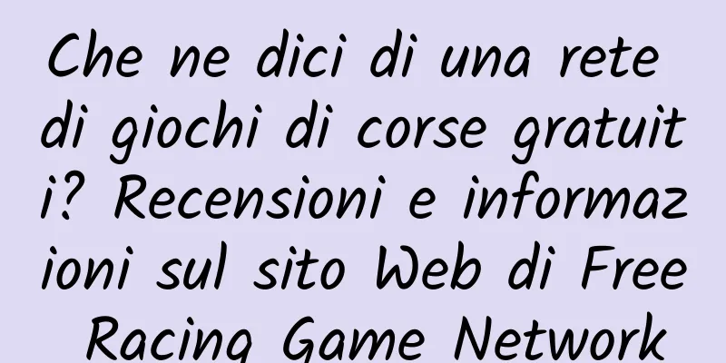 Che ne dici di una rete di giochi di corse gratuiti? Recensioni e informazioni sul sito Web di Free Racing Game Network