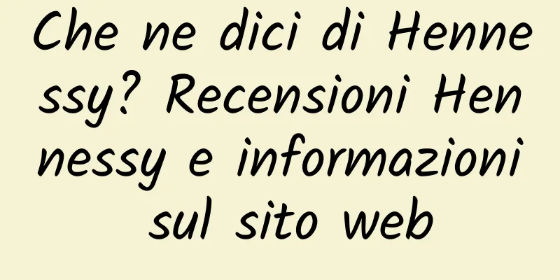 Che ne dici di Hennessy? Recensioni Hennessy e informazioni sul sito web