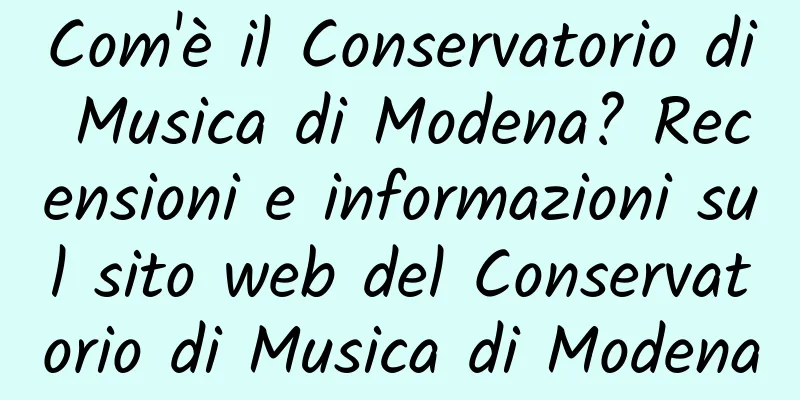 Com'è il Conservatorio di Musica di Modena? Recensioni e informazioni sul sito web del Conservatorio di Musica di Modena