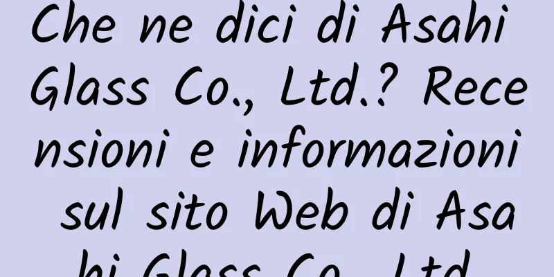 Che ne dici di Asahi Glass Co., Ltd.? Recensioni e informazioni sul sito Web di Asahi Glass Co., Ltd.