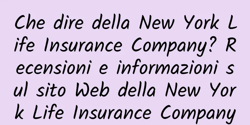 Che dire della New York Life Insurance Company? Recensioni e informazioni sul sito Web della New York Life Insurance Company