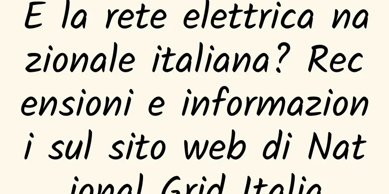 E la rete elettrica nazionale italiana? Recensioni e informazioni sul sito web di National Grid Italia