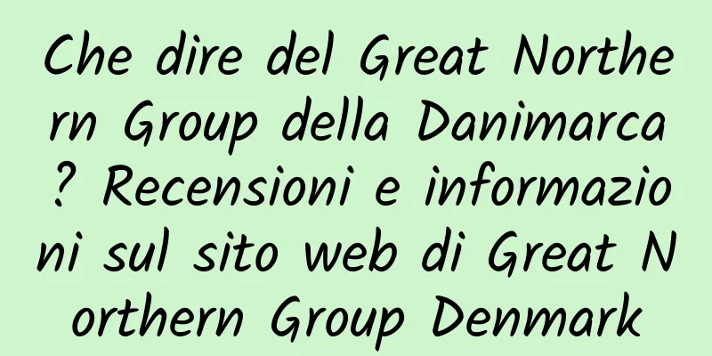 Che dire del Great Northern Group della Danimarca? Recensioni e informazioni sul sito web di Great Northern Group Denmark