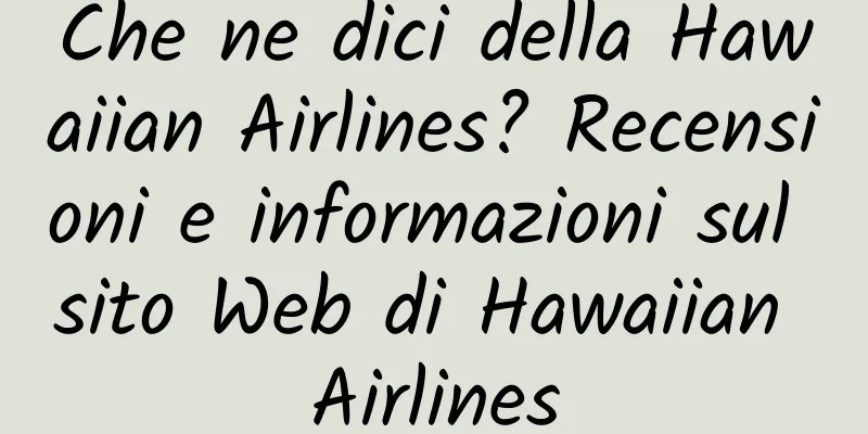 Che ne dici della Hawaiian Airlines? Recensioni e informazioni sul sito Web di Hawaiian Airlines