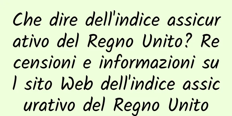 Che dire dell'indice assicurativo del Regno Unito? Recensioni e informazioni sul sito Web dell'indice assicurativo del Regno Unito