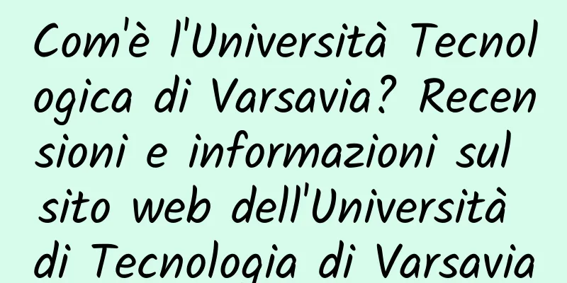 Com'è l'Università Tecnologica di Varsavia? Recensioni e informazioni sul sito web dell'Università di Tecnologia di Varsavia
