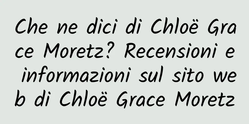 Che ne dici di Chloë Grace Moretz? Recensioni e informazioni sul sito web di Chloë Grace Moretz