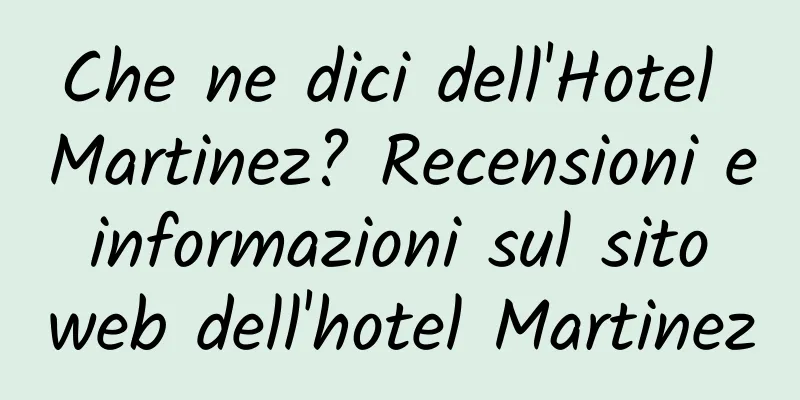 Che ne dici dell'Hotel Martinez? Recensioni e informazioni sul sito web dell'hotel Martinez