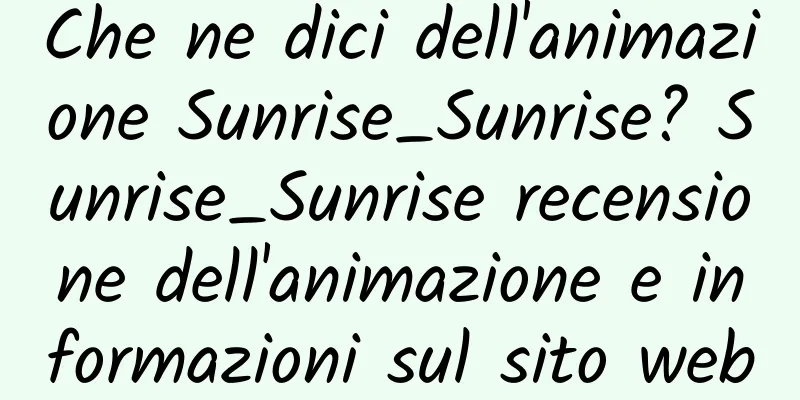 Che ne dici dell'animazione Sunrise_Sunrise? Sunrise_Sunrise recensione dell'animazione e informazioni sul sito web