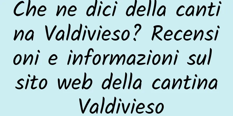 Che ne dici della cantina Valdivieso? Recensioni e informazioni sul sito web della cantina Valdivieso