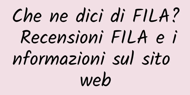 Che ne dici di FILA? Recensioni FILA e informazioni sul sito web