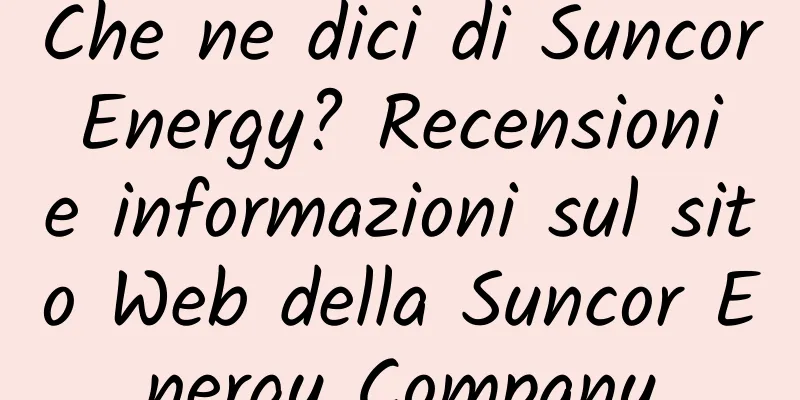 Che ne dici di Suncor Energy? Recensioni e informazioni sul sito Web della Suncor Energy Company