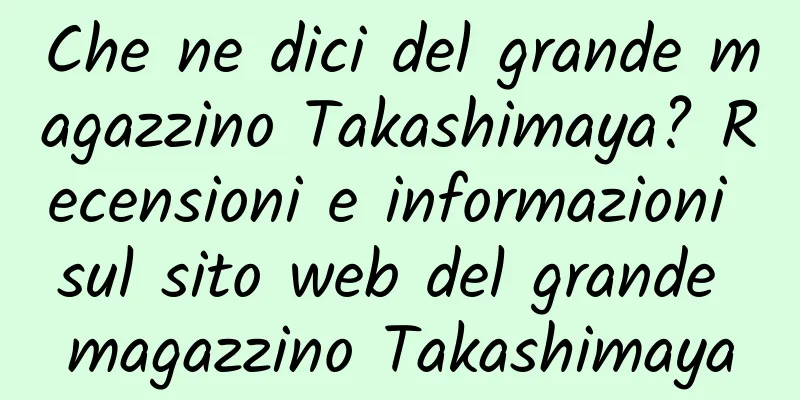 Che ne dici del grande magazzino Takashimaya? Recensioni e informazioni sul sito web del grande magazzino Takashimaya