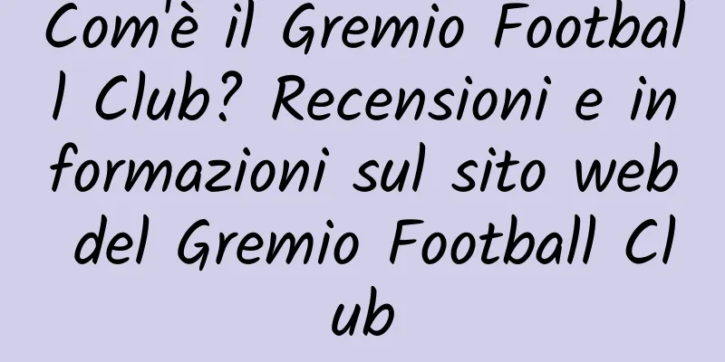 Com'è il Gremio Football Club? Recensioni e informazioni sul sito web del Gremio Football Club