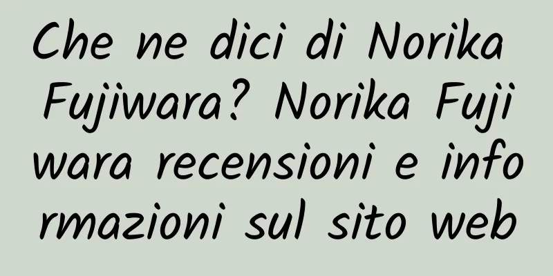 Che ne dici di Norika Fujiwara? Norika Fujiwara recensioni e informazioni sul sito web