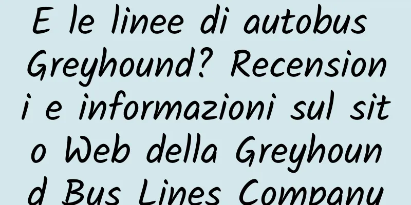 E le linee di autobus Greyhound? Recensioni e informazioni sul sito Web della Greyhound Bus Lines Company