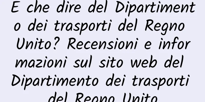 E che dire del Dipartimento dei trasporti del Regno Unito? Recensioni e informazioni sul sito web del Dipartimento dei trasporti del Regno Unito