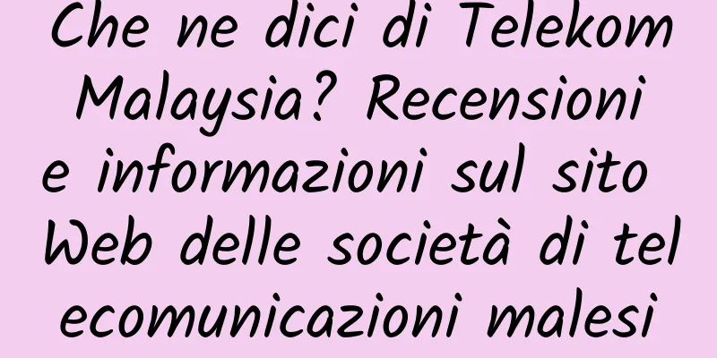 Che ne dici di Telekom Malaysia? Recensioni e informazioni sul sito Web delle società di telecomunicazioni malesi
