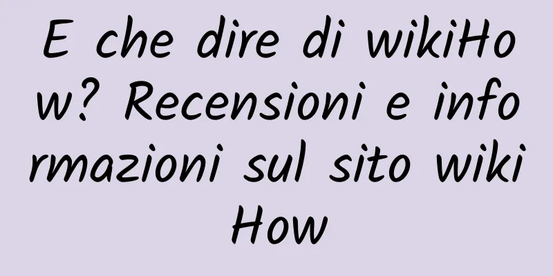 E che dire di wikiHow? Recensioni e informazioni sul sito wikiHow