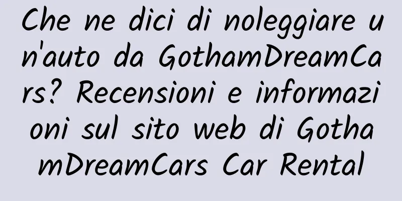 Che ne dici di noleggiare un'auto da GothamDreamCars? Recensioni e informazioni sul sito web di GothamDreamCars Car Rental