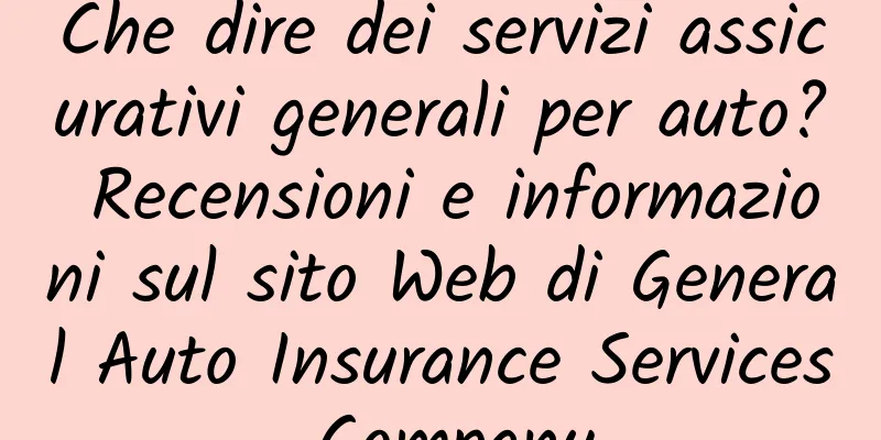 Che dire dei servizi assicurativi generali per auto? Recensioni e informazioni sul sito Web di General Auto Insurance Services Company