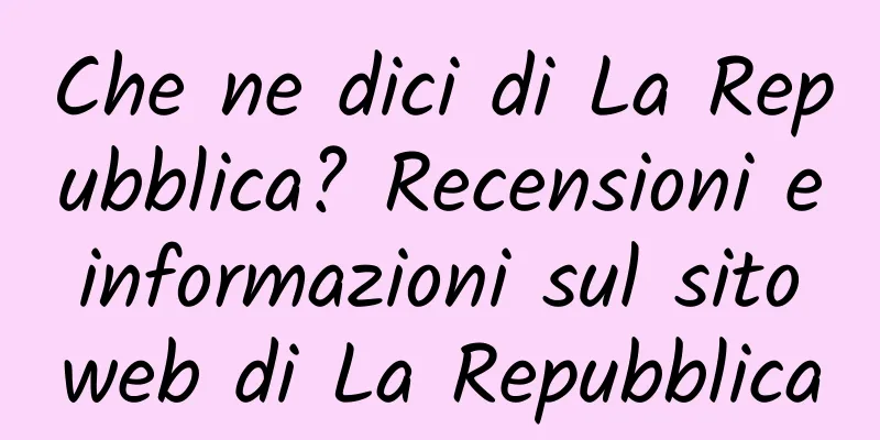 Che ne dici di La Repubblica? Recensioni e informazioni sul sito web di La Repubblica