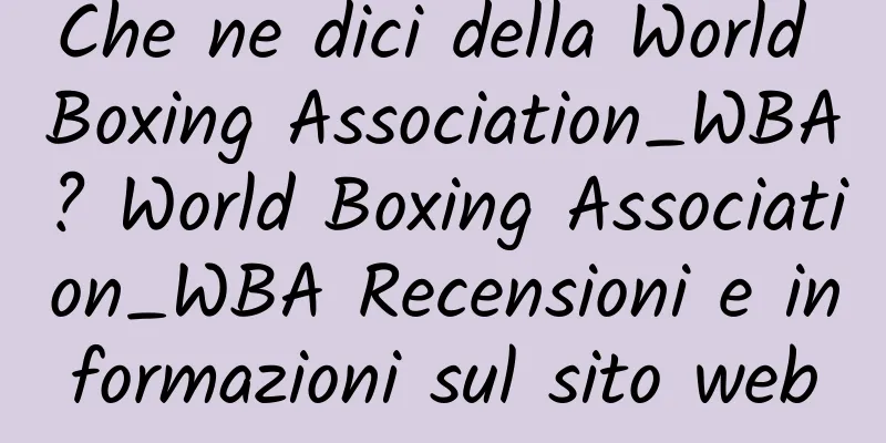 Che ne dici della World Boxing Association_WBA? World Boxing Association_WBA Recensioni e informazioni sul sito web
