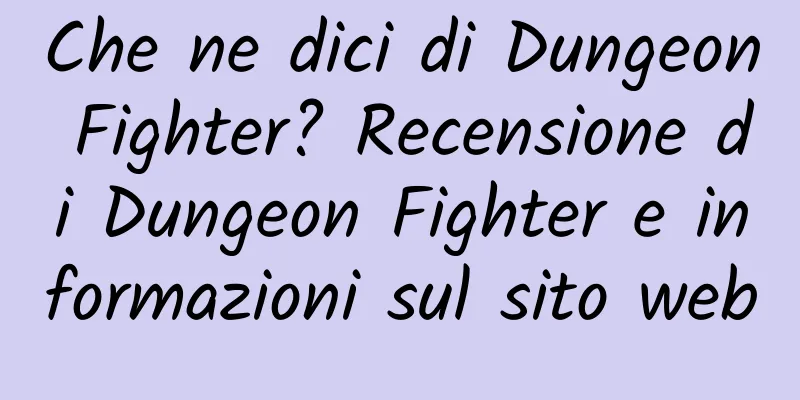 Che ne dici di Dungeon Fighter? Recensione di Dungeon Fighter e informazioni sul sito web