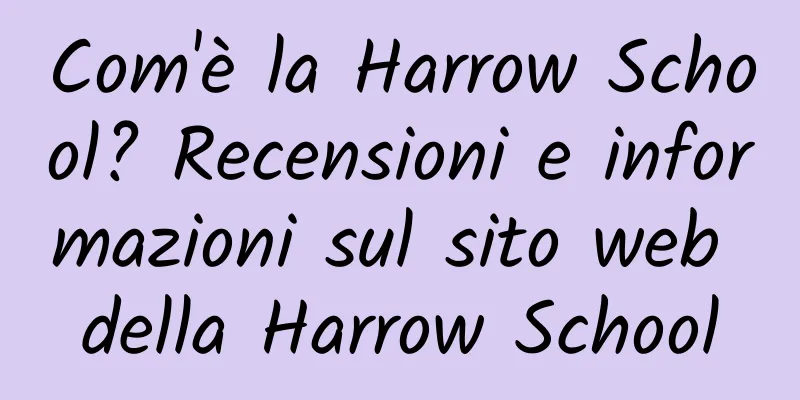 Com'è la Harrow School? Recensioni e informazioni sul sito web della Harrow School