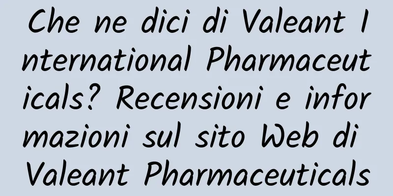 Che ne dici di Valeant International Pharmaceuticals? Recensioni e informazioni sul sito Web di Valeant Pharmaceuticals