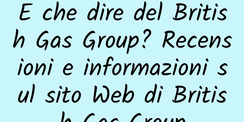 E che dire del British Gas Group? Recensioni e informazioni sul sito Web di British Gas Group