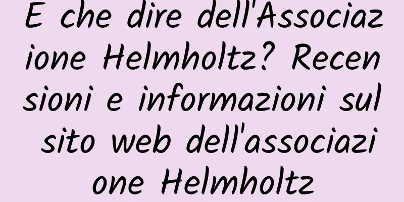 E che dire dell'Associazione Helmholtz? Recensioni e informazioni sul sito web dell'associazione Helmholtz
