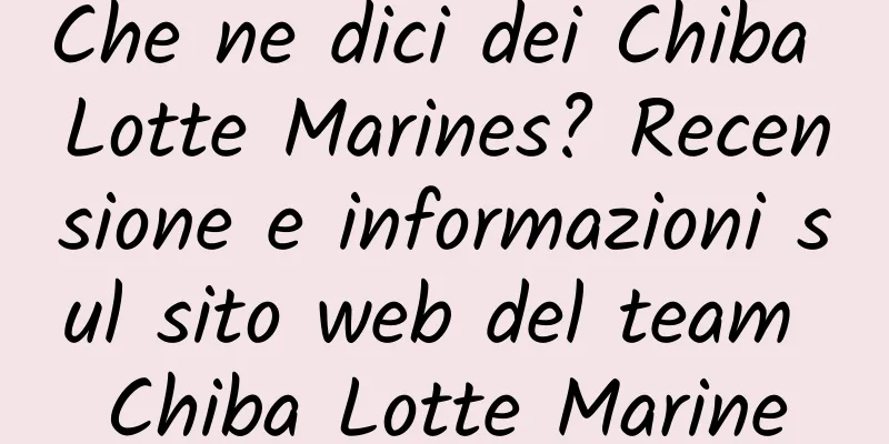 Che ne dici dei Chiba Lotte Marines? Recensione e informazioni sul sito web del team Chiba Lotte Marine
