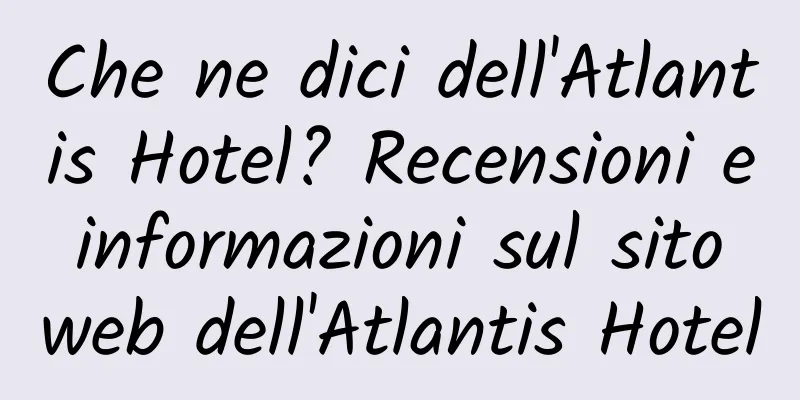 Che ne dici dell'Atlantis Hotel? Recensioni e informazioni sul sito web dell'Atlantis Hotel
