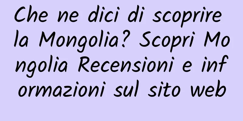 Che ne dici di scoprire la Mongolia? Scopri Mongolia Recensioni e informazioni sul sito web