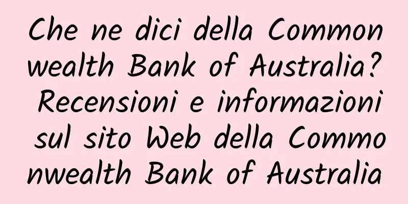 Che ne dici della Commonwealth Bank of Australia? Recensioni e informazioni sul sito Web della Commonwealth Bank of Australia