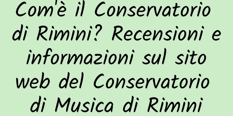 Com'è il Conservatorio di Rimini? Recensioni e informazioni sul sito web del Conservatorio di Musica di Rimini