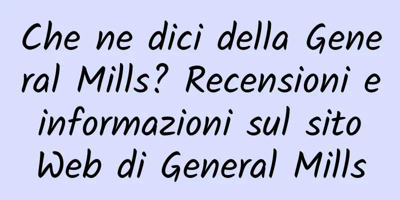 Che ne dici della General Mills? Recensioni e informazioni sul sito Web di General Mills