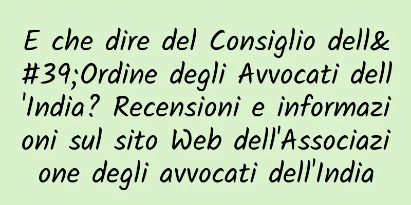 E che dire del Consiglio dell'Ordine degli Avvocati dell'India? Recensioni e informazioni sul sito Web dell'Associazione degli avvocati dell'India