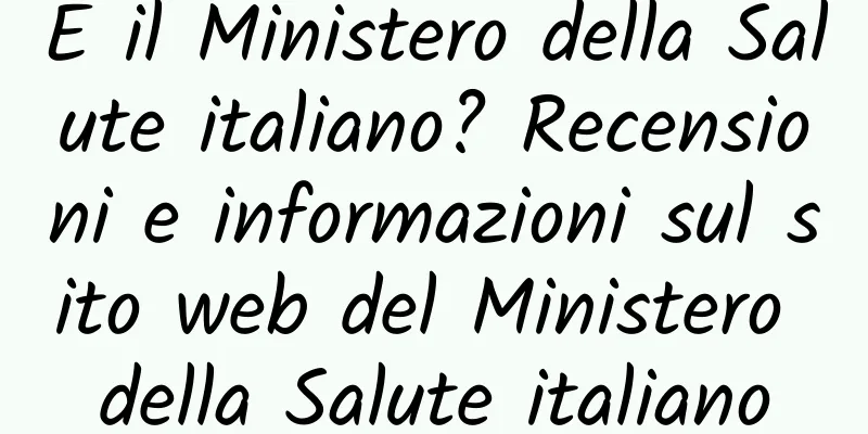 E il Ministero della Salute italiano? Recensioni e informazioni sul sito web del Ministero della Salute italiano