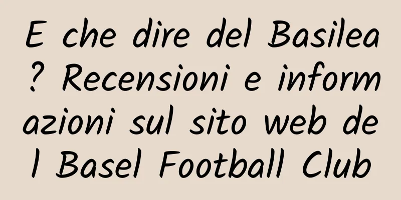 E che dire del Basilea? Recensioni e informazioni sul sito web del Basel Football Club