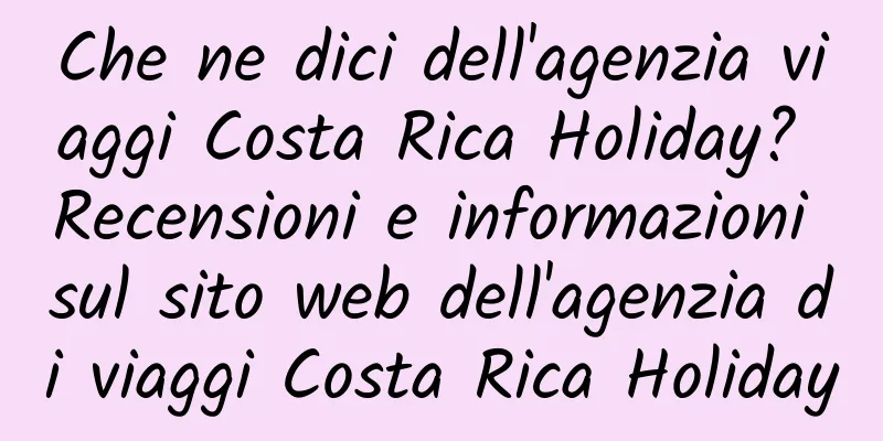 Che ne dici dell'agenzia viaggi Costa Rica Holiday? Recensioni e informazioni sul sito web dell'agenzia di viaggi Costa Rica Holiday