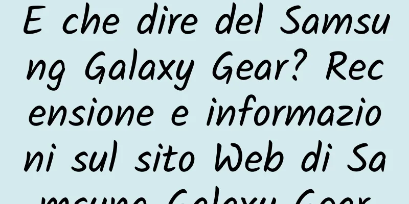 E che dire del Samsung Galaxy Gear? Recensione e informazioni sul sito Web di Samsung Galaxy Gear