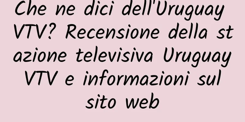 Che ne dici dell'Uruguay VTV? Recensione della stazione televisiva Uruguay VTV e informazioni sul sito web