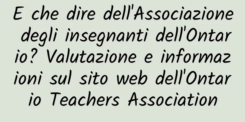 E che dire dell'Associazione degli insegnanti dell'Ontario? Valutazione e informazioni sul sito web dell'Ontario Teachers Association
