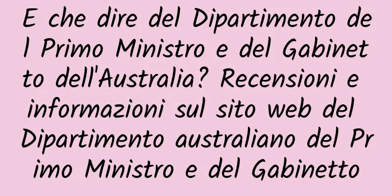E che dire del Dipartimento del Primo Ministro e del Gabinetto dell'Australia? Recensioni e informazioni sul sito web del Dipartimento australiano del Primo Ministro e del Gabinetto