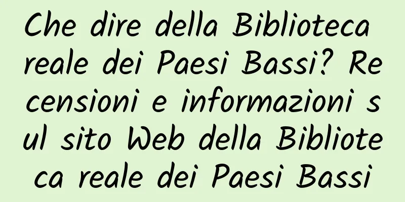 Che dire della Biblioteca reale dei Paesi Bassi? Recensioni e informazioni sul sito Web della Biblioteca reale dei Paesi Bassi