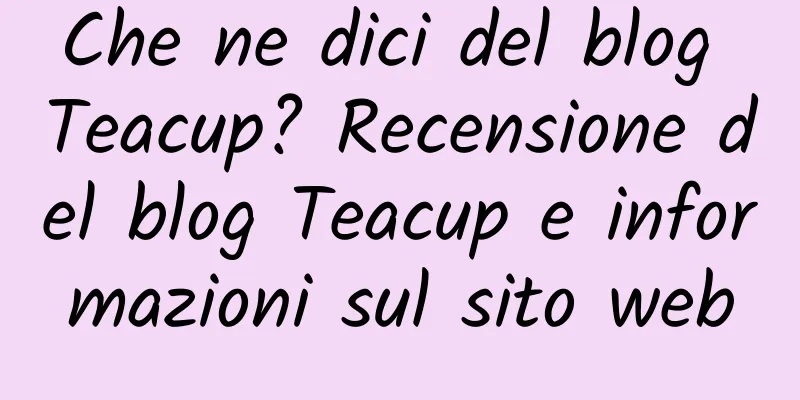 Che ne dici del blog Teacup? Recensione del blog Teacup e informazioni sul sito web
