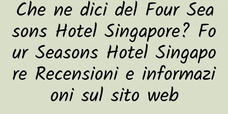 Che ne dici del Four Seasons Hotel Singapore? Four Seasons Hotel Singapore Recensioni e informazioni sul sito web